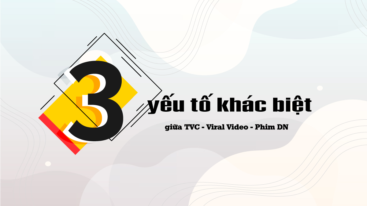 3 yếu tố khác biệt giữa TVC, phim doanh nghiệp và viral video