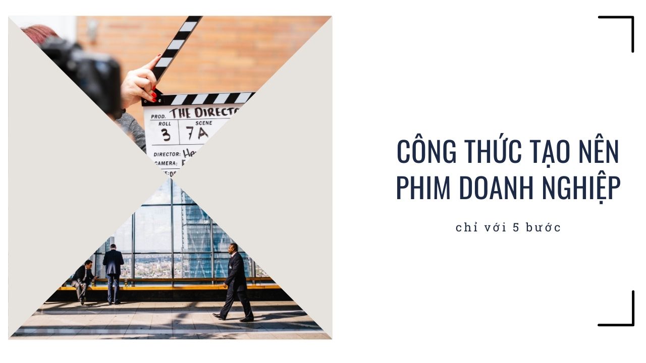 Công thức làm phim doanh nghiệp hiệu quả chỉ với 5 bước