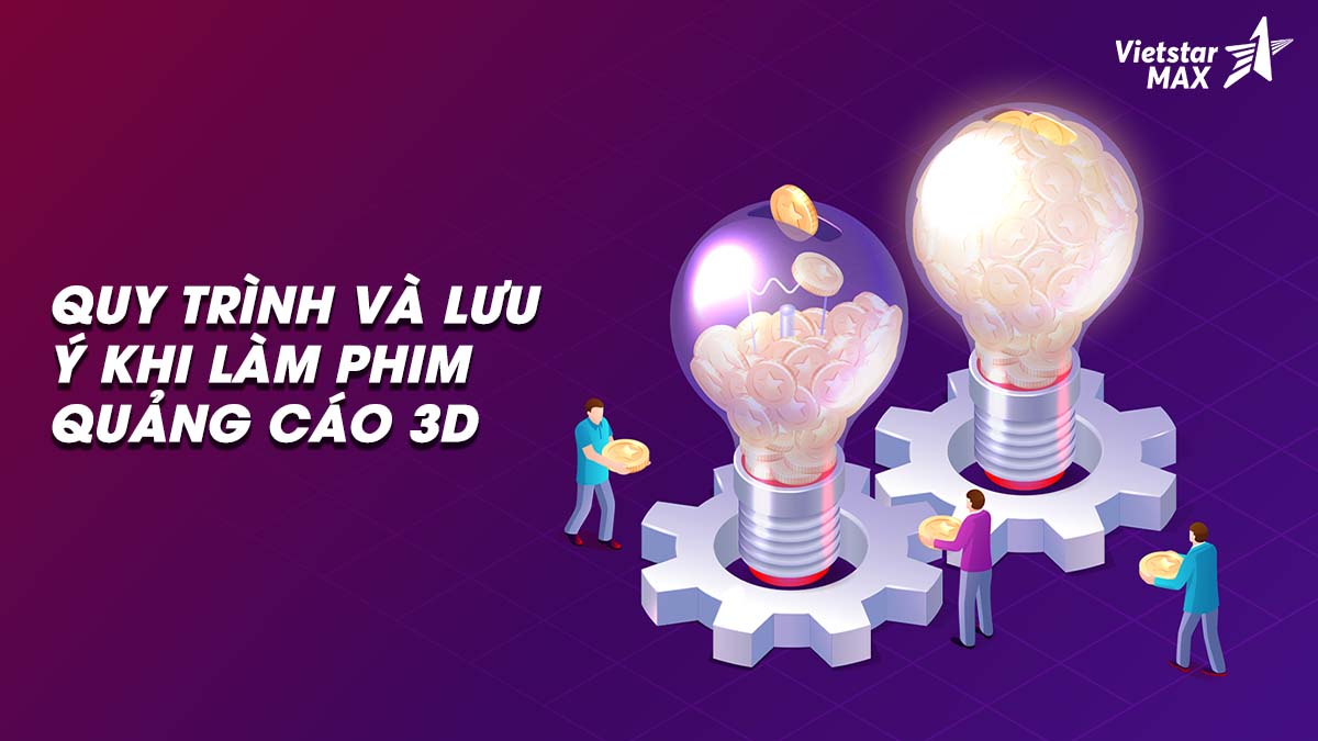 Quy trình thực hiện và những chú ý “đừng quên” khi làm phim quảng cáo 3D